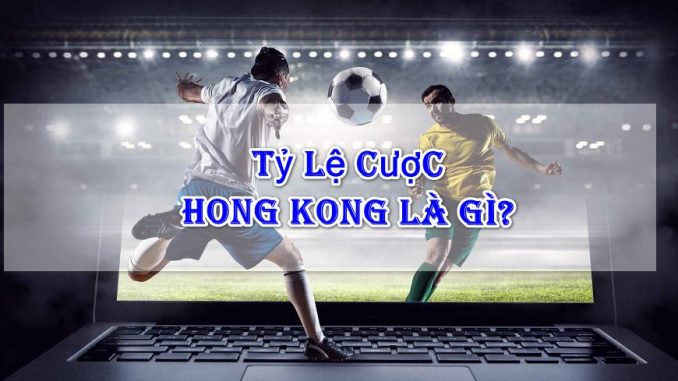 Tỷ lệ cược Hồng Kông (HK) là gì?